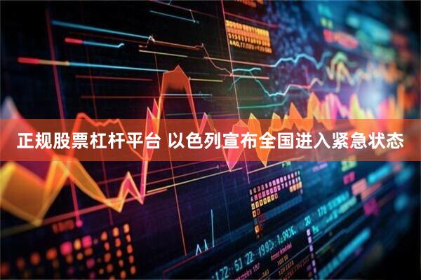 正规股票杠杆平台 以色列宣布全国进入紧急状态