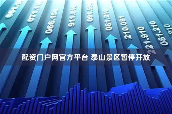 配资门户网官方平台 泰山景区暂停开放